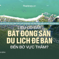 BĐS du lịch để bán: Liệu có bị đẩy đến bờ vực thẳm - Tập đoàn CEO